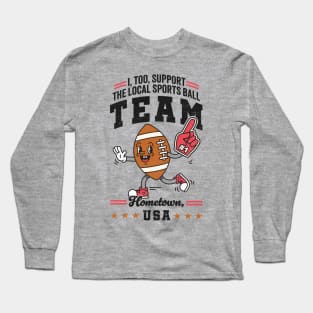 Funny Local Sports Team: Football Design For The Non-Sports Enthusiast Long Sleeve T-Shirt